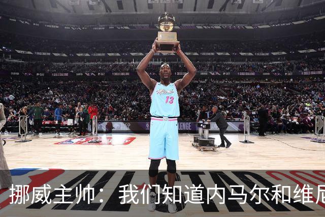 挪威主帅：我们知道内马尔和维尼修斯不喜防守 巴洛贡解禁是污点